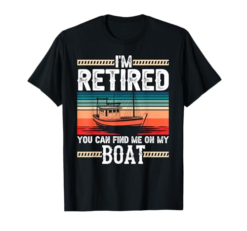 I'm Retired You Can Find Me On My Boat Boating Captain Ship T-Shirt