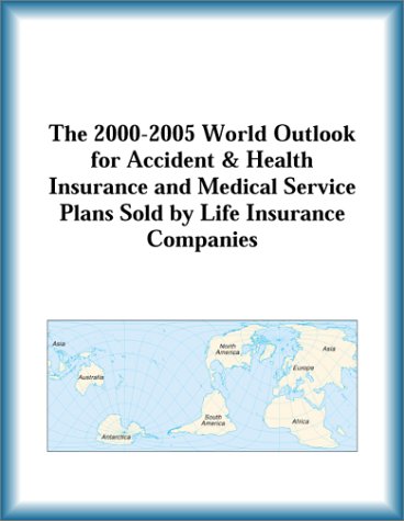 Buy The 2000-2005 World Outlook for Accident & Health Insurance and Medical Service Plans Sold by Life Insurance Companies โ BookShops.in