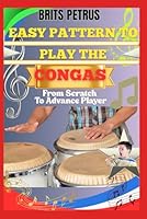 Easy Pattern To Play The congas From Scratch To Advance Player: Refine Tone Clarity, Hand Technique, And Percussive Timing With Structured Rhythm Progressions B0F5N9975B Book Cover