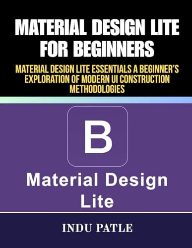 Material Design Lite For Beginners: Material Design Lite Essentials A Beginner’s Exploration of Modern UI Construction Methodologies