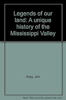 Legends of our land: A unique history of the Mississippi Valley B0007F4IXI Book Cover