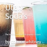 Utah Soda's: The history and popular recipes B0CFDDK8QF Book Cover