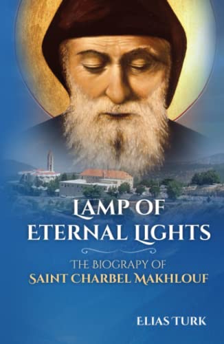 Lamp of Eternal Lights: The Biography of Saint Charbel Makhlouf (1828-1898) - Turk, Elias