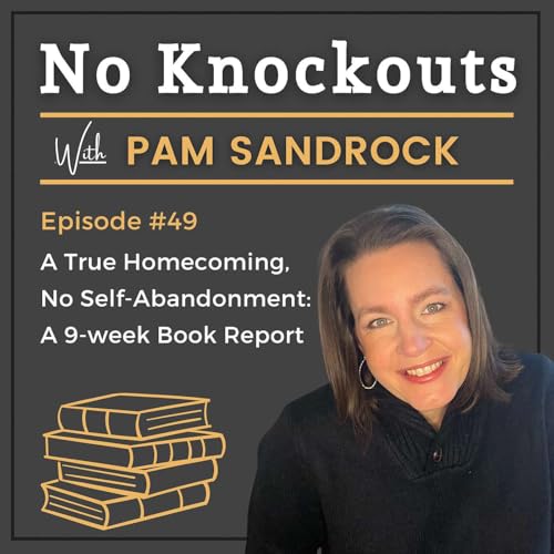 #49: A True Homecoming, No Self-Abandonment: A 9-week Book Report