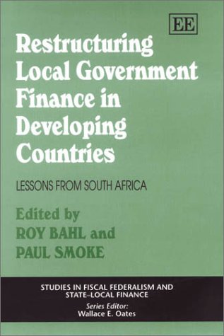 Restructuring Local Government Finance in Developing Countries: Lessons from South Africa (Studies in Fiscal Federalism and Statelocal Finance Series)
