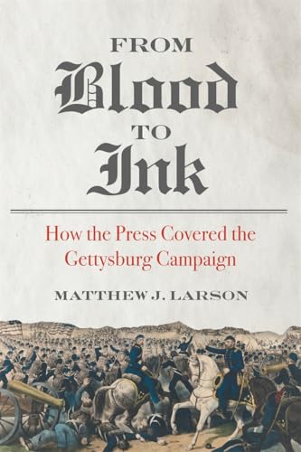 From Blood to Ink: How the Press Covered the Gettysburg Campaign (Print Culture in the South)