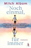 Noch einmal, für immer: Ein Roman fürs Leben | »Mitch Albom ist der richtige Autor für turbulente Zeiten: Weil seine Worte trösten, berühren und Augen öffnen.« – Alexander Oetker