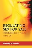 Regulating Sex for Sale: Prostitution policy reform in the UK