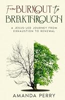 From Burnout to Breakthrough: A Jesus-led Journey from Exhaustion to Renewal 2236657218 Book Cover