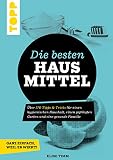 Die besten Hausmittel - Wohnen, Leben, Essen, Putzen. Ganz einfach, weil es wirkt!: Über 170 Tipps & Tricks für einen hygienischen Haushalt, einen gepflegten Garten und eine gesunde Familie