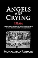 Angels are Crying: Islam: An Analysis of Islam's True Original Message, and its Lost Absence in the 50 Islamic Countries 0990928411 Book Cover