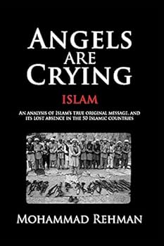 Paperback Angels Are Crying: Islam: An Analysis of Islam's True Original Message, and It's Lost Absence in the 50 Islamic Countries Book