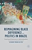 Reimagining Black Difference and Politics in Brazil: From Racial Democracy to Multiculturalism