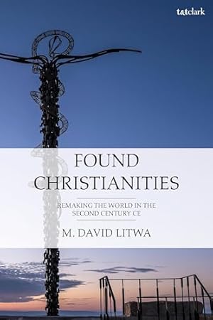 Book cover Found Christianities: Remaking the World of the Second Century CE