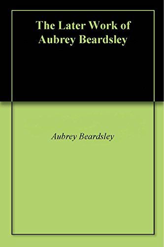 The Later Work of Aubrey Beardsley (English Edition) 🔥