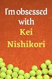 I'm obsessed with Kei Nishikori: Lined Notebook Journal Tennis Birthday Present for Kei Nishikori fans - 6x9 inches - 110 pages
