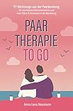 Paartherapie to go: 97 Werkzeuge aus der Paarberatung für eine bessere Kommunikation und mehr Glück & Harmonie in der Beziehung