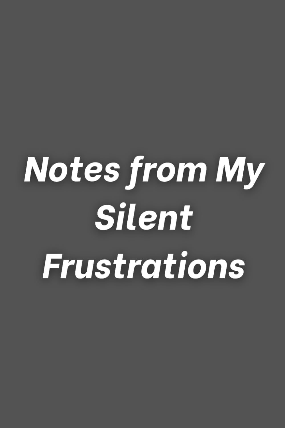 Notes from My Silent Frustrations Funny Workplace Notebook, Ideal Gag