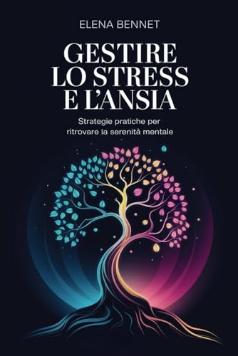 Gestire lo stress e l'ansia: Strategie pratiche per ritrovare la serenità mentale