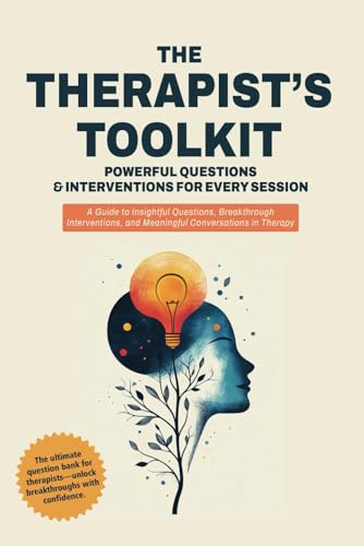 The Therapist's Toolkit: Powerful Questions & Interventions for Every Session