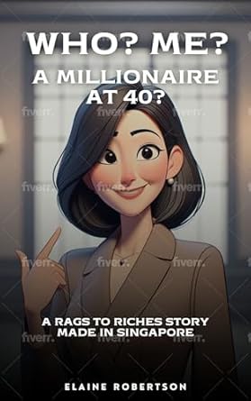 Who? Me? A Millionaire At 40? A Rags To Riches Story Made In Singapore