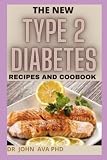 THE NEW TYPE 2 DIABETES RECIPES AND COOKBOOK: EASY AND SIMPLE RECIPES FOR NEWLY DIAGONIZED DIABETIC PATIENT FOR HEALTHY COOKING