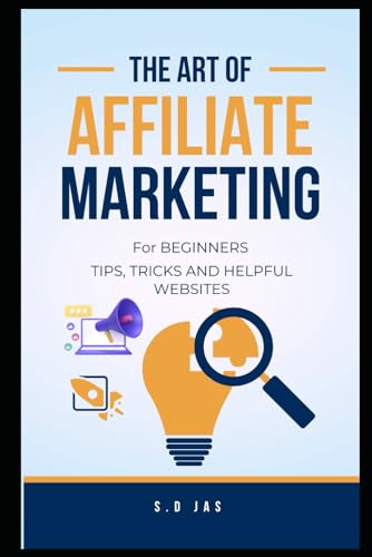 The Art of Affiliate Marketing for Beginners: Tips, Tricks and He...