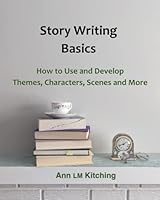 Story Writing Basics: How to Use and Develop Themes, Characters, Scenes, and More 1738758877 Book Cover