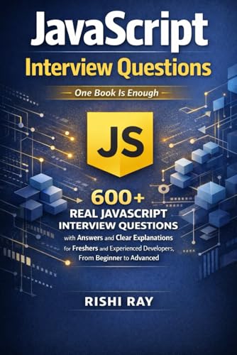 JavaScript Interview Questions: 600+ Real JavaScript Interview Questions with Answers and Clear Explanations for Freshers and Experienced Developers, ... (Web Developer Interview Mastery Series)