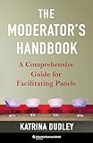 The Moderator's Handbook: A Comprehensive Guide for Facilitating Panels (English Edition)