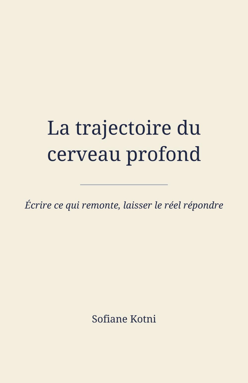 La trajectoire du cerveau profond: Écrire ce qui remonte, laisser le réel répondre