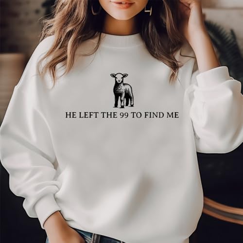 He Left The 99 To Find Me Sweatshirts Christian Bible Verse Sweatshirt Jesus Faith Sweatshirts4