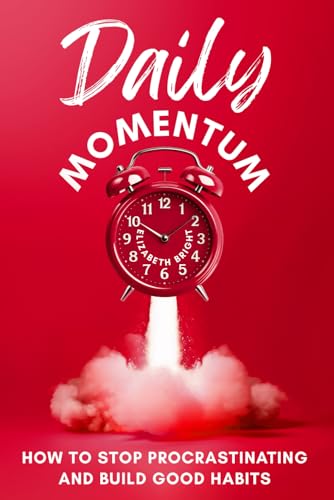 Daily Momentum: How To Stop Procrastinating and Build Good Habits