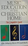 Music Education in the Christian Home: The Complete Guide