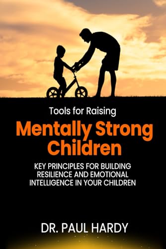 Tools for Raising Mentally Strong Children: Key Principles for Building