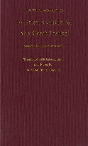 A Priest's Guide for the Great Festival Aghorasiva's Mahotsavavidhi (South Asia Research)
