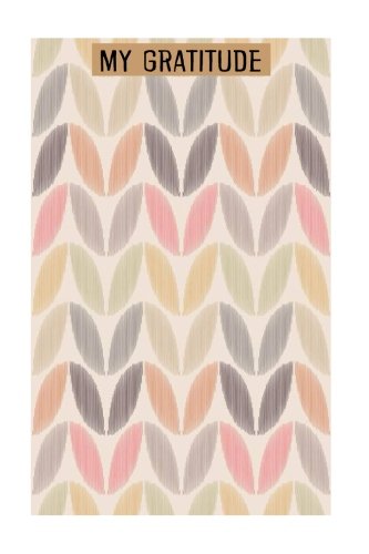 My Gratitude: Choosing Gratitude Daily, Gratitude Gifts 6 x 9: Volume 4