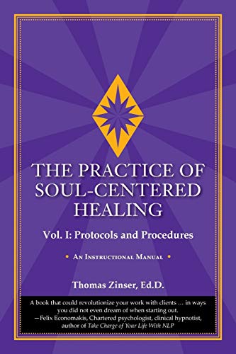 The Practice of Soul-Centered Healing - Vol. I: Protocols and Procedures The Practice of Soul-Centered Healing - Vol. I: Protocols and Procedures