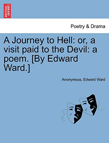 A Journey to Hell: Or, a Visit Paid to the Devil: A Poem. [by Edward Ward.]