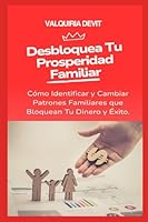 Desbloquea Tu Prosperidad Familiar: Cómo Identificar y Cambiar Patrones Familiares que Bloquean Tu Dinero y Éxito. (Spanish Edition) B0F62NVLCZ Book Cover
