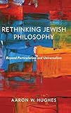 Rethinking Jewish Philosophy: Beyond Particularism and Universalism
