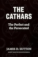 The Cathars: The Perfect and the Persecuted (Secret Societies Revisited) B0GXZJYLGN Book Cover
