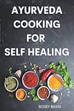  Ayurveda Cooking for Self Healing: A Simple Ayurvedic Cookbook Guide to Balance Health Naturally Everyday with Seasonal Recipes.