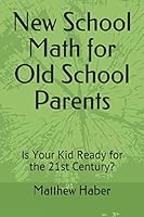 New School Math for Old School Parents: Is Your Kid Ready for the 21st Century? 1790480221 Book Cover