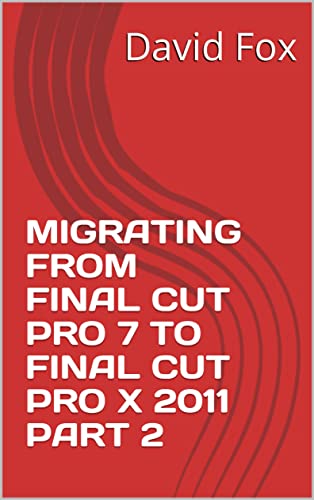  MIGRATING FROM FINAL CUT PRO 7 TO FINAL CUT PRO X 2011 PART 2 (English Edition)