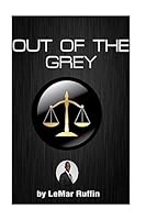 Out of the Grey: Social Engineering Within the Juvenile Justice System Developing the Knowledge and Skill Set Required to Make Positive, Sustainable Changes in the Lives of the Young and Misguided. 1516947304 Book Cover