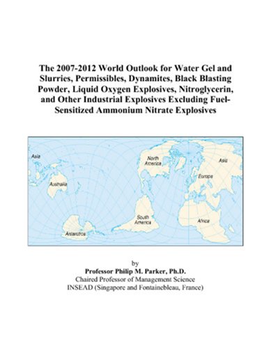 The 2007-2012 World Outlook for Water Gel and Slurries, Permissibles, Dynamites, Black Blasting Powder, Liquid Oxygen Explosives, Nitroglycerin, and ... Fuel-Sensitized Ammonium Nitrate Explosives