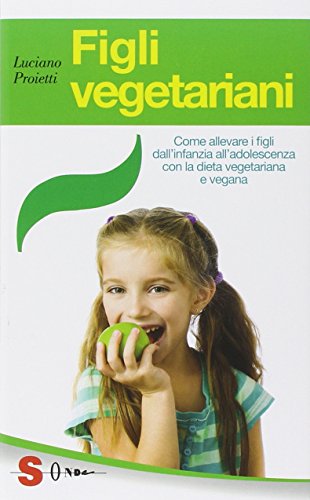 Figli vegetariani. Come allevare i figli dall'infanzia all'adolescenza con la dieta vegetariana e vegana Figli vegetariani. Come allevare i figli dall'infanzia all'adolescenza con la dieta vegetariana e vegana
