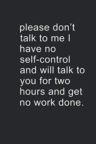 Please Dont Talk To Me I Have No Self Control And I Will Talk To You 