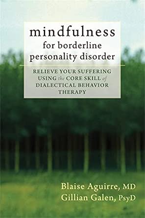 Mindfulness for Borderline Personality Disorder: Relieve Your Suffering Using the Core Skill of Dialectical Behavior Therapy
